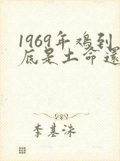 1969年鸡到底是土命还是金命