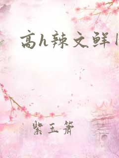 高h辣文鲜网