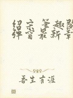 绍宋 笔趣阁无弹窗最新章节