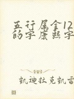 五行属金12画的字康熙字典