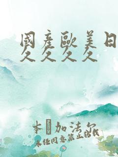 国产欧美日韩久久久久久