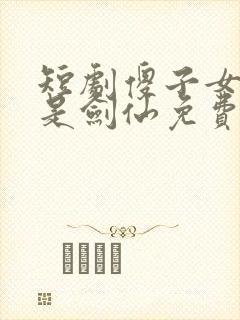 短剧傻子女儿竟是剑仙免费观看全集