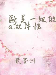 欧美一级做一级a做片性