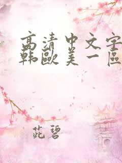 高清中文字幕日韩欧美一区