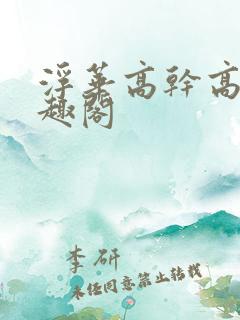 浮华高干高h笔趣阁