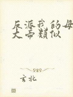 反派我的母亲是大帝类似