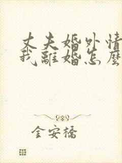 丈夫婚外情要和我离婚怎么挽回