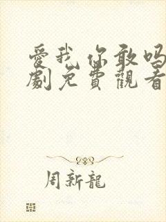 爱我你敢吗电视剧免费观看