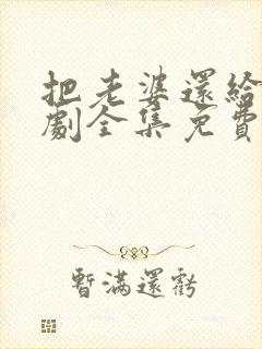 把老婆还给我短剧全集免费观看