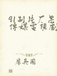 91制片厂果冻传媒电视剧