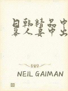 日韩精品中文字幕人妻中出