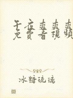 午夜爽爽爽男女免费看视频