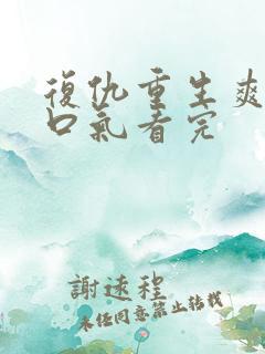 复仇重生爽文一口气看完