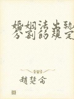 婚姻法出轨财产分割的规定