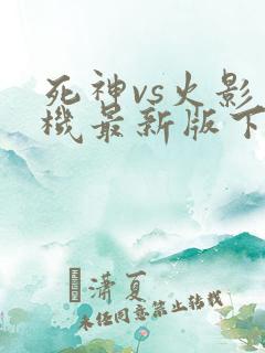 死神vs火影手机最新版下载