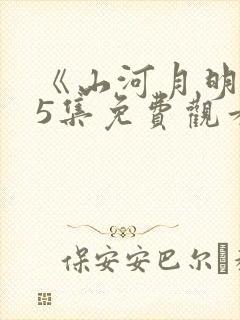 《山河月明》45集免费观看