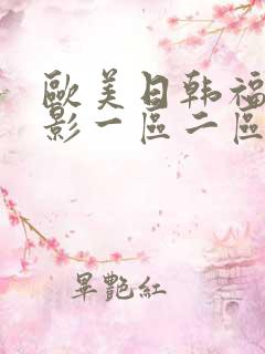 欧美日韩福利电影一区二区