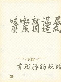 咳嗽就漏尿是什么原因造成的