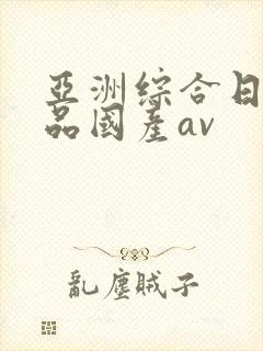 亚洲综合日韩精品国产av