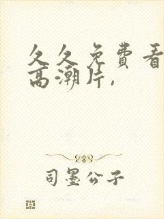 久久免费看少妇高潮片,