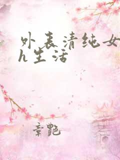 外表清纯女的高h生活