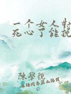一个女人对男人死心了能挽回么