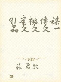 91蜜桃传媒精品久久久一二三区