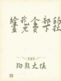 给我全部的爱漫画免费下拉式