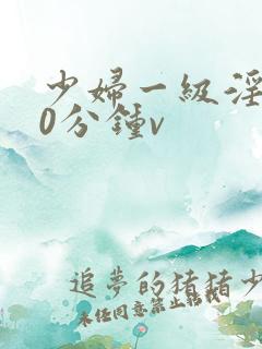 少妇一级淫片50分钟v