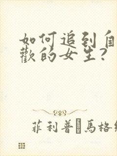 如何追到自己喜欢的女生?