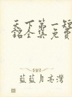 天下第一短剧苏铭全集免费观看