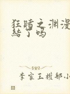 狂赌之渊漫画完结了吗