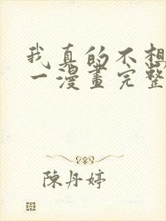 我真的不想当第一漫画完整免费观看