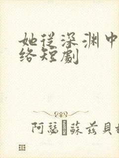 她从深渊中来网络短剧