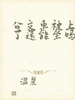 公交车被上高潮了还能坐吗小说免费