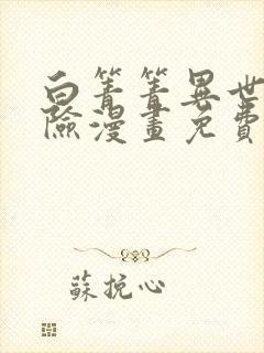 白箐箐异世界冒险漫画免费下拉式