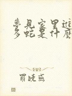 梦见家里进来好多蛇是什么预兆