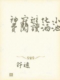 神宠进化小说免费阅读酒池醉