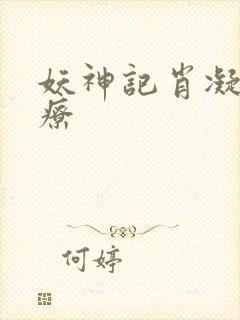 妖神记肖凝儿治疗