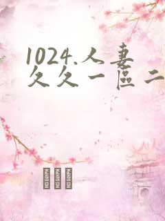 1024.人妻久久一区二区
