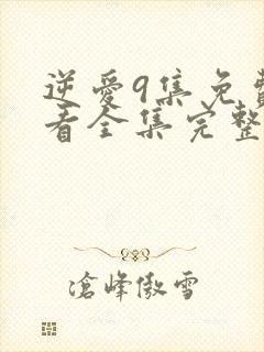 逆爱9集免费观看全集完整版