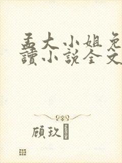 孟大小姐免费阅读小说全文在线阅读