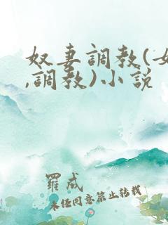 奴妻调教(女m,调教)小说