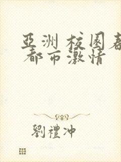 亚洲 校园春色 都市激情