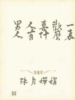 男人喜欢一个女人有什么表现