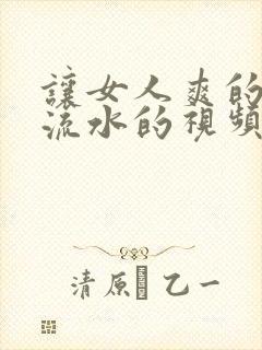 让女人爽的下面流水的视频