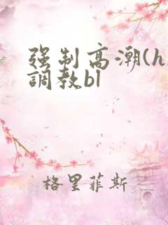 强制高潮(h)调教bl