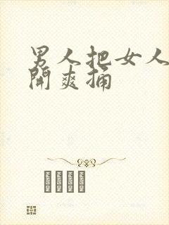 男人把女人腿扒开爽捅