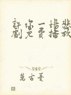 许你一场悲欢短剧免费播放全集在线观看