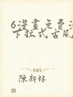 6漫画免费漫画下拉式古风漫画